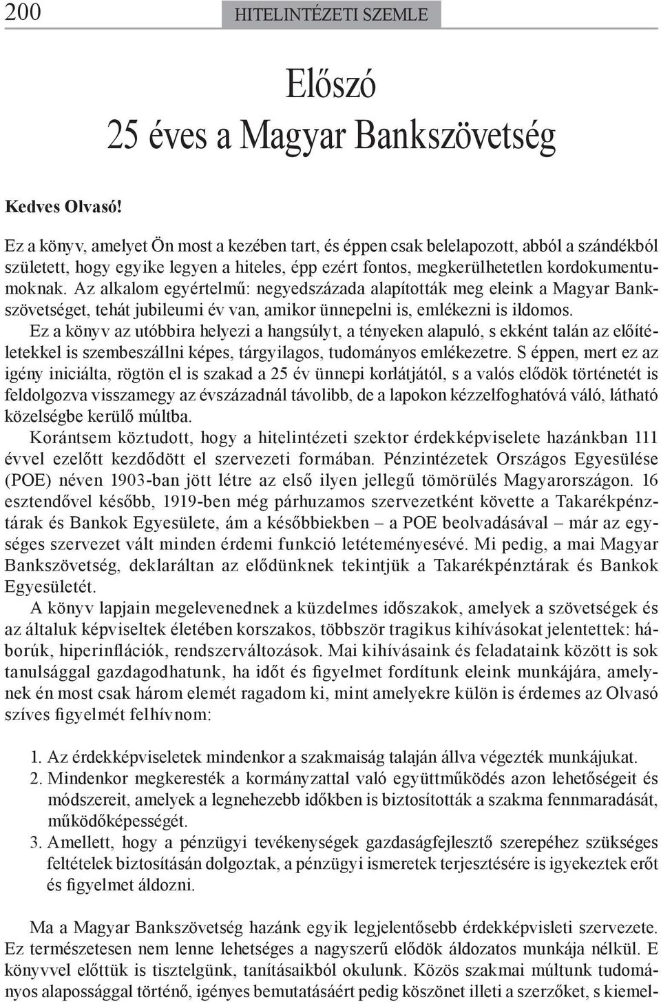 Az alkalom egyértelmű: negyedszázada alapították meg eleink a Magyar Bankszövetséget, tehát jubileumi év van, amikor ünnepelni is, emlékezni is ildomos.