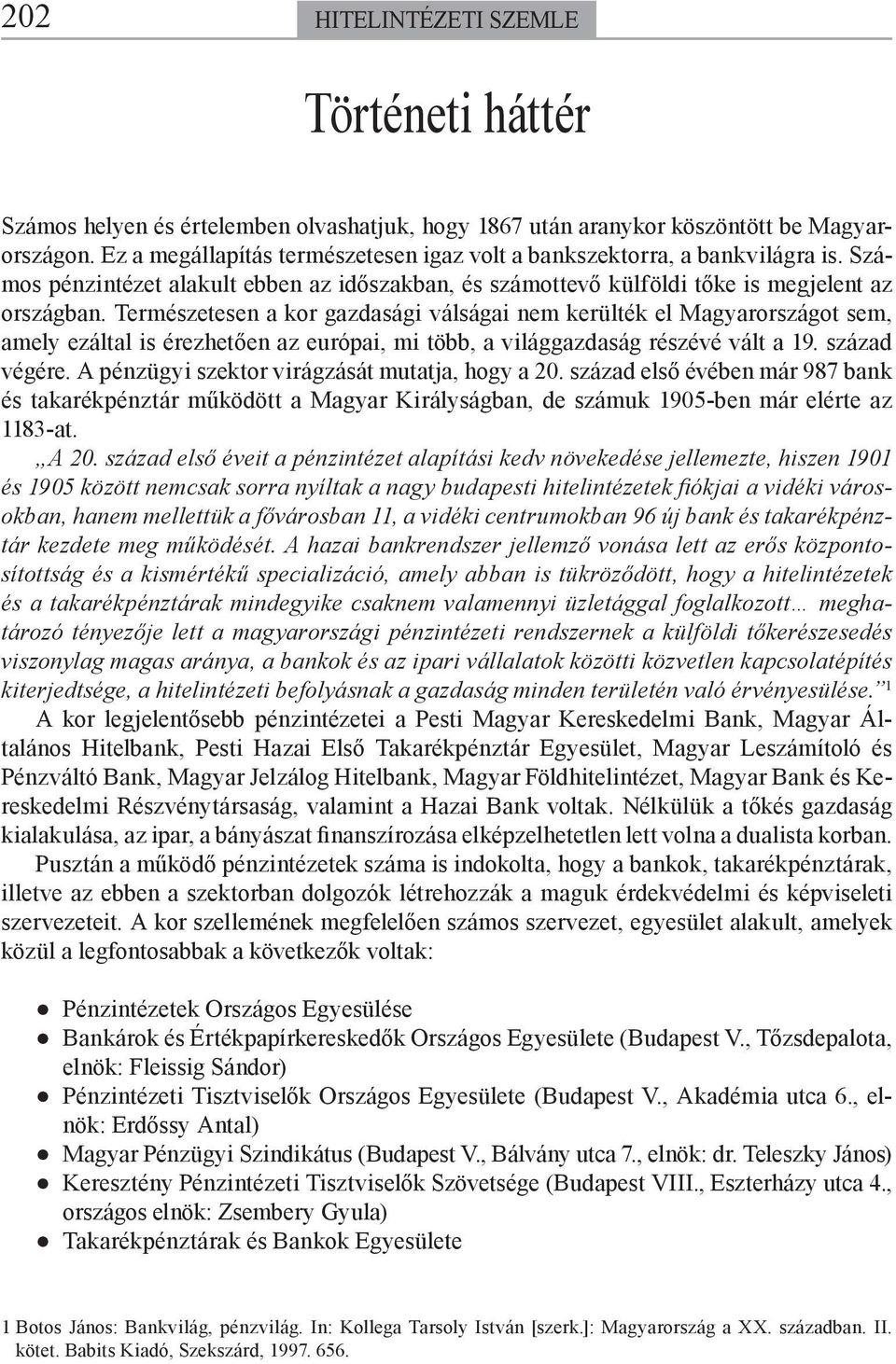 Természetesen a kor gazdasági válságai nem kerülték el Magyarországot sem, amely ezáltal is érezhetően az európai, mi több, a világgazdaság részévé vált a 19. század végére.