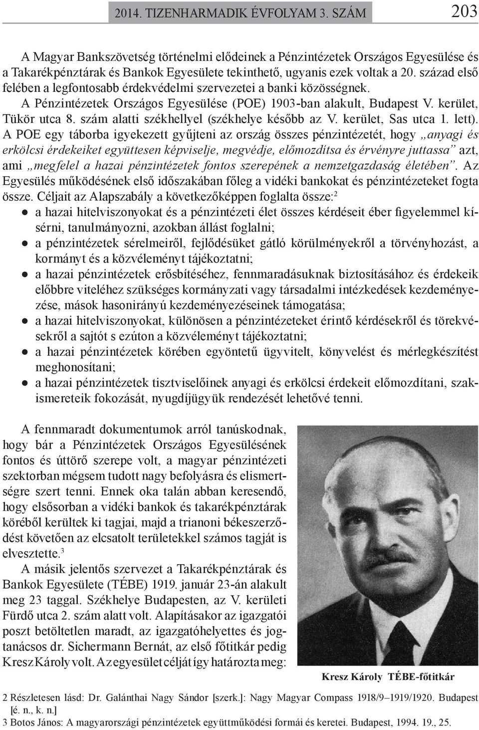 század első felében a legfontosabb érdekvédelmi szervezetei a banki közösségnek. A Pénzintézetek Országos Egyesülése (POE) 1903-ban alakult, Budapest V. kerület, Tükör utca 8.