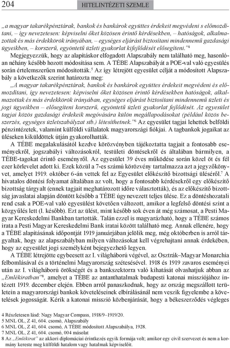 4 Megjegyezzük, hogy az alapításkor elfogadott Alapszabály nem található meg, hasonlóan néhány később hozott módosítása sem.