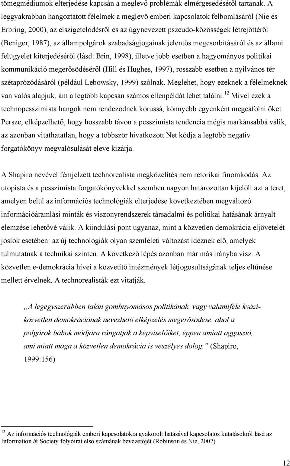 állampolgárok szabadságjogainak jelentős megcsorbításáról és az állami felügyelet kiterjedéséről (lásd: Brin, 1998), illetve jobb esetben a hagyományos politikai kommunikáció megerősödéséről (Hill és