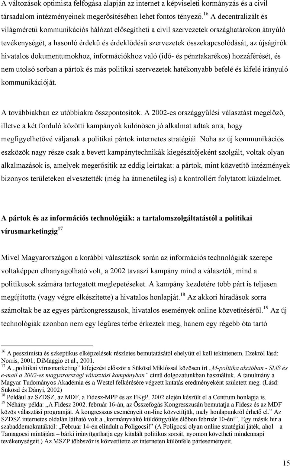 újságírók hivatalos dokumentumokhoz, információkhoz való (idő- és pénztakarékos) hozzáférését, és nem utolsó sorban a pártok és más politikai szervezetek hatékonyabb befelé és kifelé irányuló