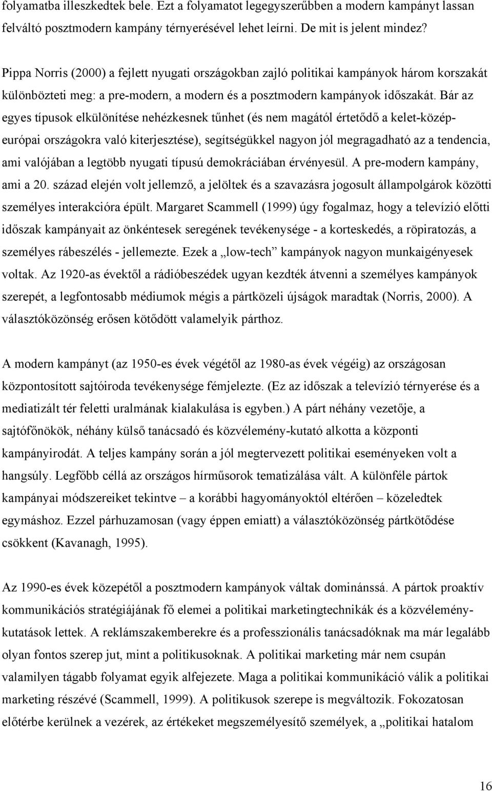 Bár az egyes típusok elkülönítése nehézkesnek tűnhet (és nem magától értetődő a kelet-középeurópai országokra való kiterjesztése), segítségükkel nagyon jól megragadható az a tendencia, ami valójában