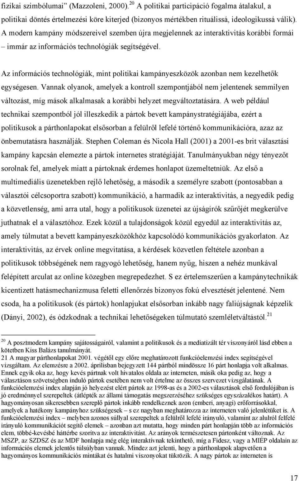 Az információs technológiák, mint politikai kampányeszközök azonban nem kezelhetők egységesen.