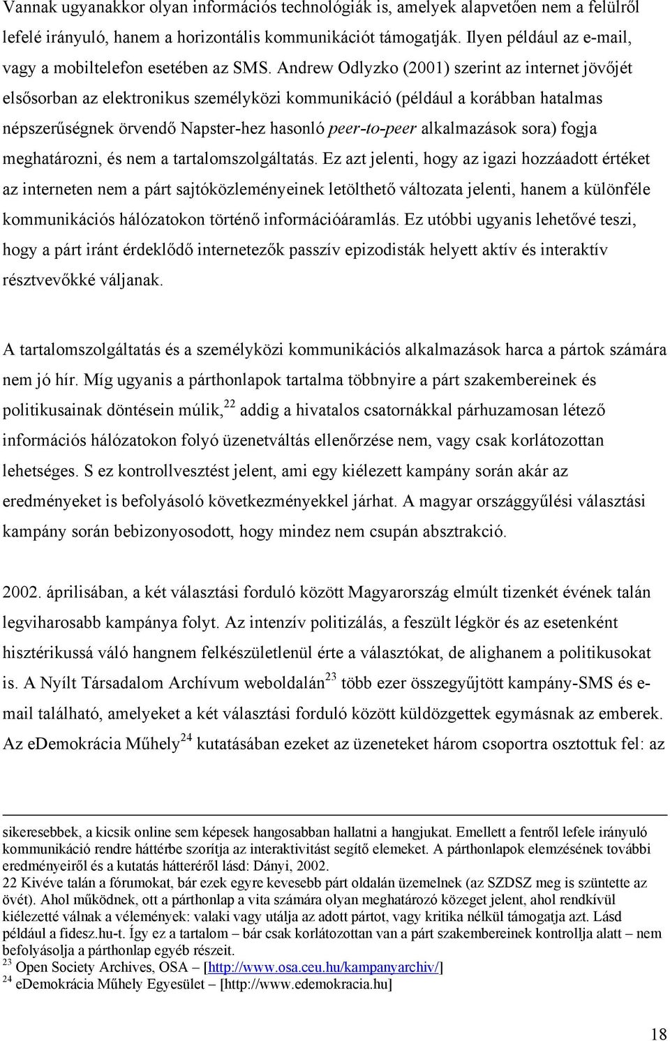 Andrew Odlyzko (2001) szerint az internet jövőjét elsősorban az elektronikus személyközi kommunikáció (például a korábban hatalmas népszerűségnek örvendő Napster-hez hasonló peer-to-peer alkalmazások