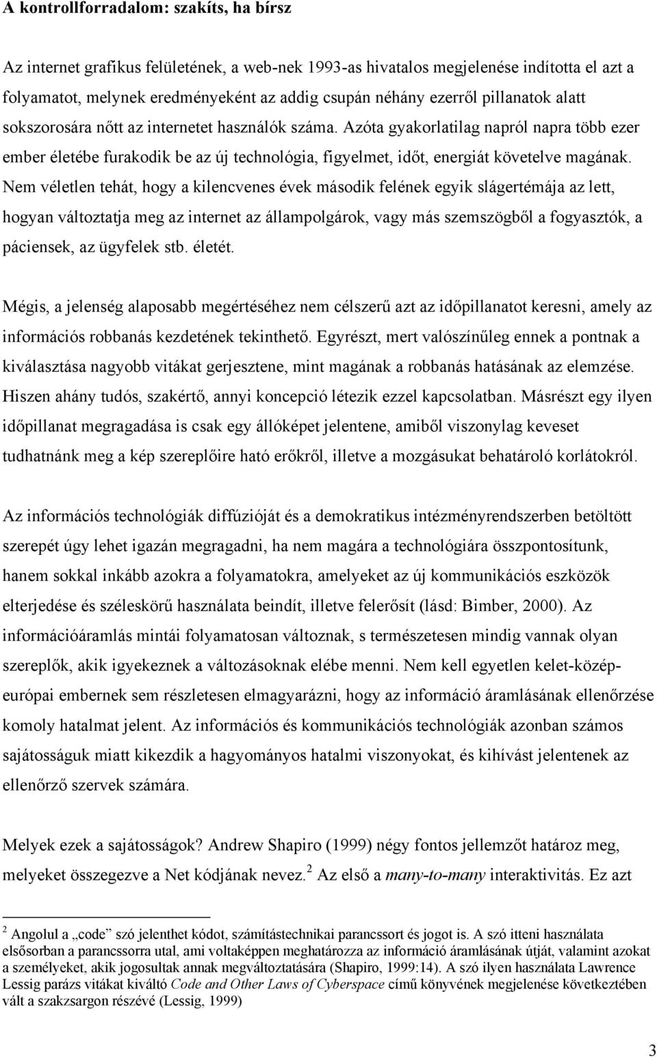 Nem véletlen tehát, hogy a kilencvenes évek második felének egyik slágertémája az lett, hogyan változtatja meg az internet az állampolgárok, vagy más szemszögből a fogyasztók, a páciensek, az