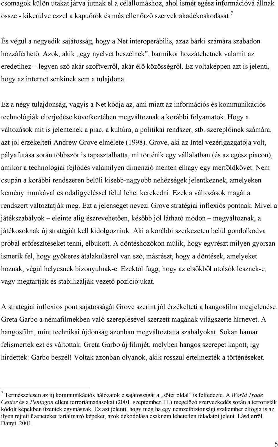 Azok, akik egy nyelvet beszélnek, bármikor hozzátehetnek valamit az eredetihez legyen szó akár szoftverről, akár élő közösségről.