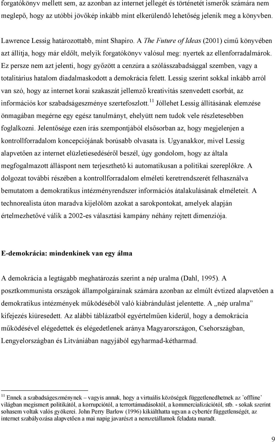 Ez persze nem azt jelenti, hogy győzött a cenzúra a szólásszabadsággal szemben, vagy a totalitárius hatalom diadalmaskodott a demokrácia felett.