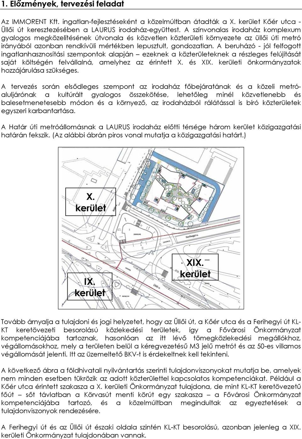 A beruházó - jól felfogott ingatlanhasznosítási szempontok alapján ezeknek a közterületeknek a részleges felújítását saját költségén felvállalná, amelyhez az érintett X. és XIX.