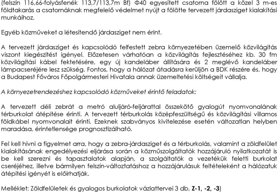 Előzetesen várhatóan a közvilágítás fejlesztéséhez kb. 30 fm közvilágítási kábel fektetésére, egy új kandeláber állítására és 2 meglévő kandeláber lámpacseréjére lesz szükség.