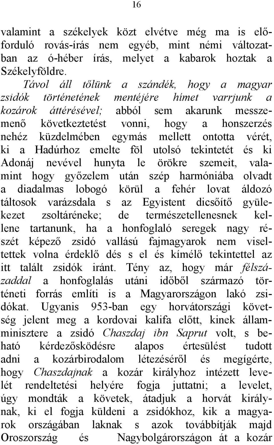 egymás mellett ontotta vérét, ki a Hadúrhoz emelte föl utolsó tekintetét és ki Adonáj nevével hunyta le örökre szemeit, valamint hogy győzelem után szép harmóniába olvadt a diadalmas lobogó körül a