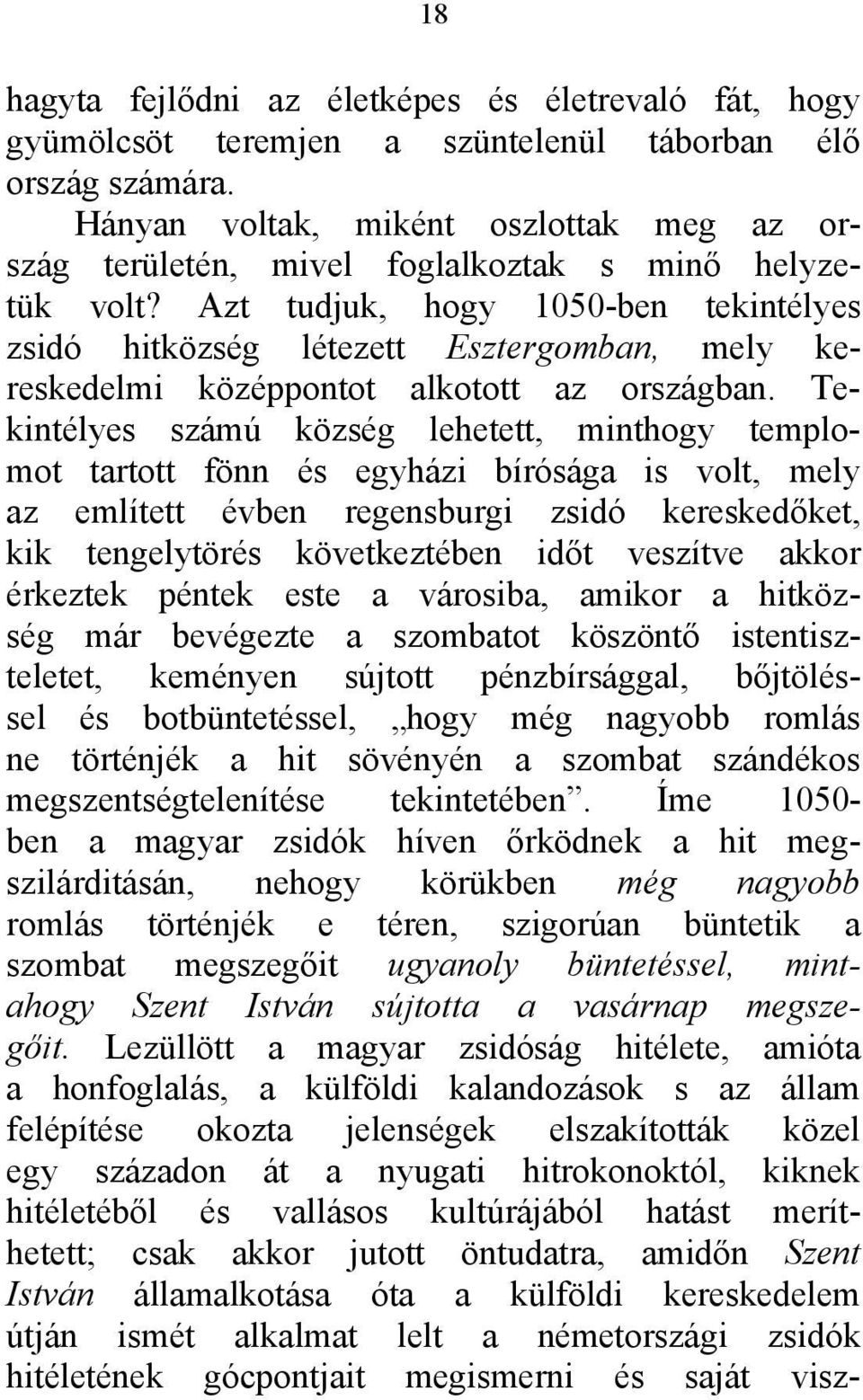 Azt tudjuk, hogy 1050-ben tekintélyes zsidó hitközség létezett Esztergomban, mely kereskedelmi középpontot alkotott az országban.