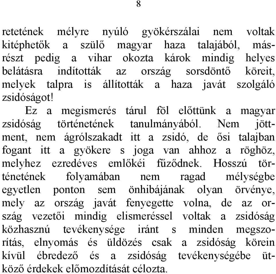 Nem jöttment, nem ágrólszakadt itt a zsidó, de ősi talajban fogant itt a gyökere s joga van ahhoz a röghöz, melyhez ezredéves emlőkéi fűződnek.