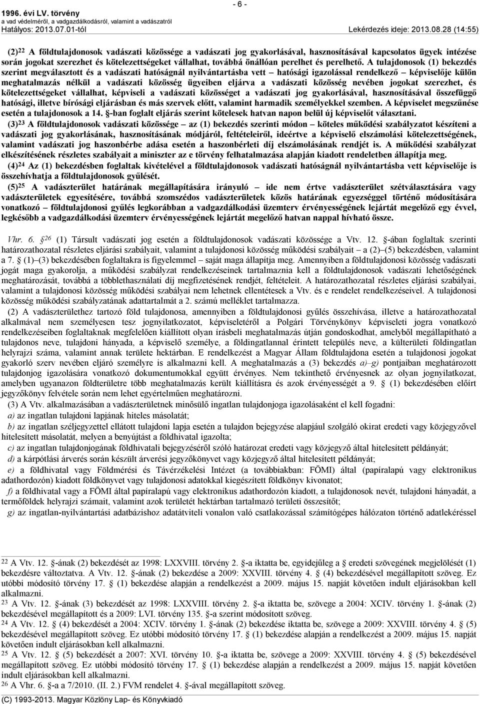 A tulajdonosok (1) bekezdés szerint megválasztott és a vadászati hatóságnál nyilvántartásba vett hatósági igazolással rendelkező képviselője külön meghatalmazás nélkül a vadászati közösség ügyeiben