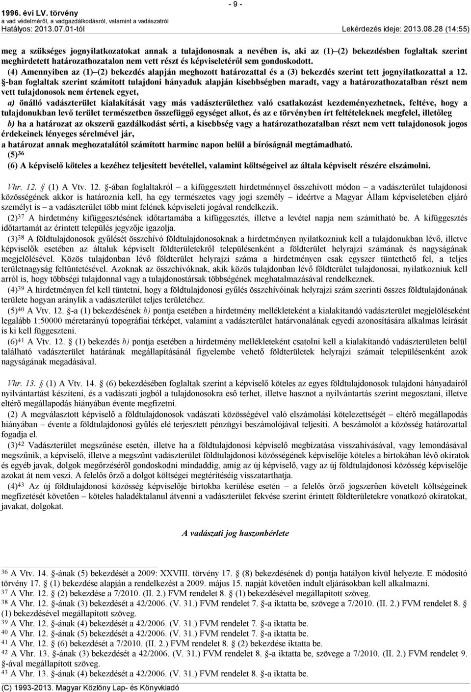 -ban foglaltak szerint számított tulajdoni hányaduk alapján kisebbségben maradt, vagy a határozathozatalban részt nem vett tulajdonosok nem értenek egyet, a) önálló vadászterület kialakítását vagy