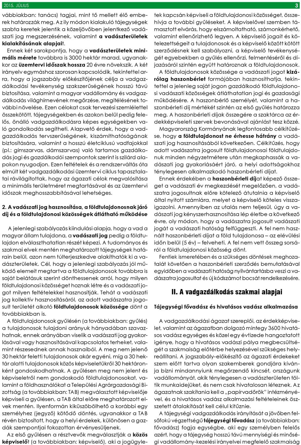 Ennek két sarokpontja, hogy a vadászterületek minimális mérete továbbra is 3000 hektár marad, ugyanakkor az üzemtervi időszak hossza 20 évre növekszik.