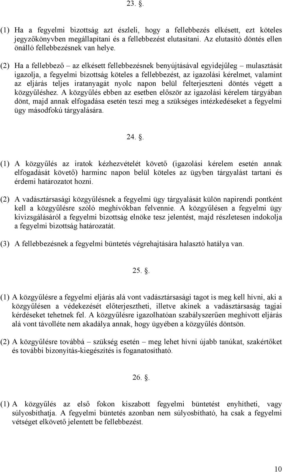 (2) Ha a fellebbező az elkésett fellebbezésnek benyújtásával egyidejűleg mulasztását igazolja, a fegyelmi bizottság köteles a fellebbezést, az igazolási kérelmet, valamint az eljárás teljes