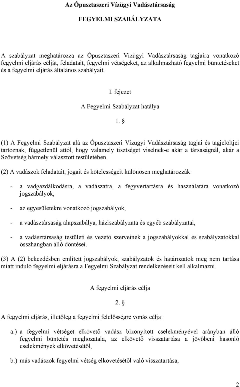 (1) A Fegyelmi Szabályzat alá az Ópusztaszeri Vízügyi Vadásztársaság tagjai és tagjelöltjei tartoznak, függetlenül attól, hogy valamely tisztséget viselnek-e akár a társaságnál, akár a Szövetség