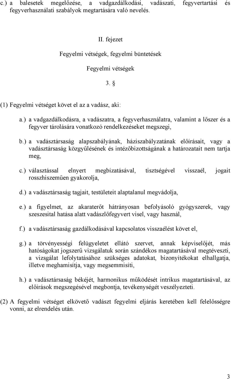 ) a vadgazdálkodásra, a vadászatra, a fegyverhasználatra, valamint a lőszer és a fegyver tárolására vonatkozó rendelkezéseket megszegi, b.