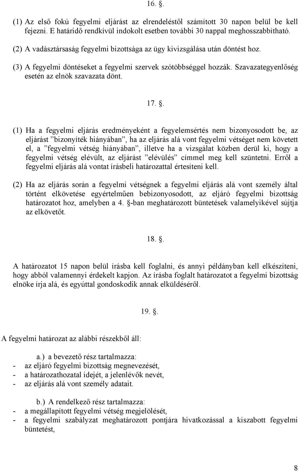 . (1) Ha a fegyelmi eljárás eredményeként a fegyelemsértés nem bizonyosodott be, az eljárást bizonyíték hiányában, ha az eljárás alá vont fegyelmi vétséget nem követett el, a fegyelmi vétség