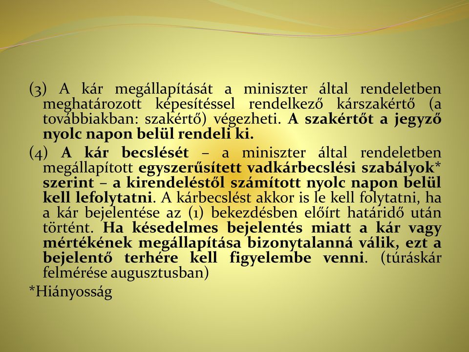 (4) A kár becslését a miniszter által rendeletben megállapított egyszerűsített vadkárbecslési szabályok* szerint a kirendeléstől számított nyolc napon belül kell