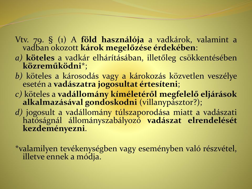 csökkentésében közreműködni*; b) köteles a károsodás vagy a károkozás közvetlen veszélye esetén a vadászatra jogosultat értesíteni; c) köteles a