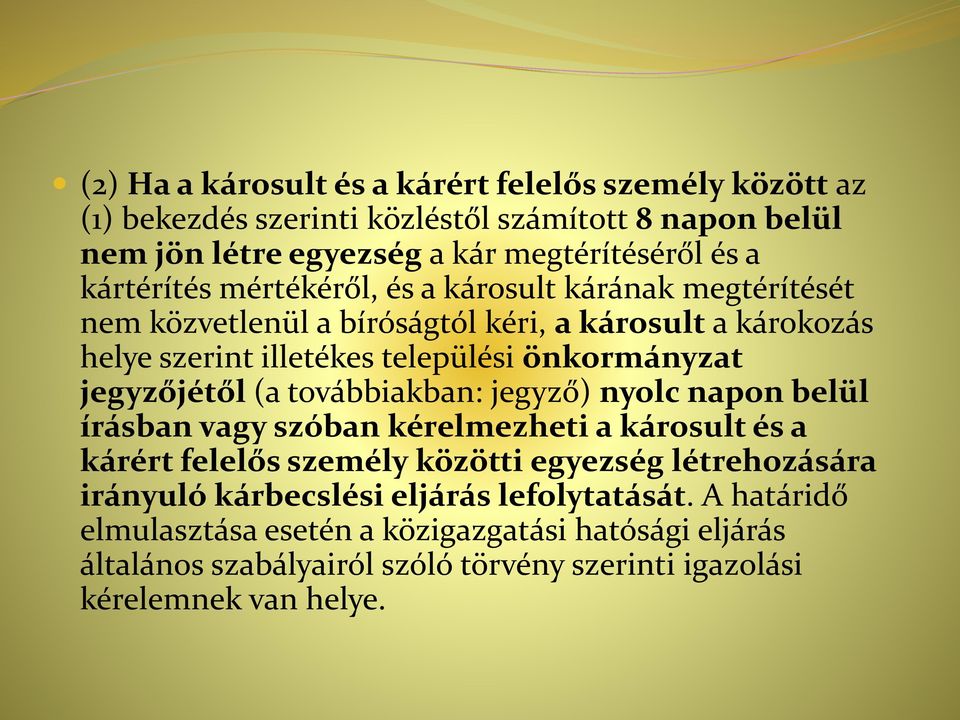 jegyzőjétől (a továbbiakban: jegyző) nyolc napon belül írásban vagy szóban kérelmezheti a károsult és a kárért felelős személy közötti egyezség létrehozására irányuló