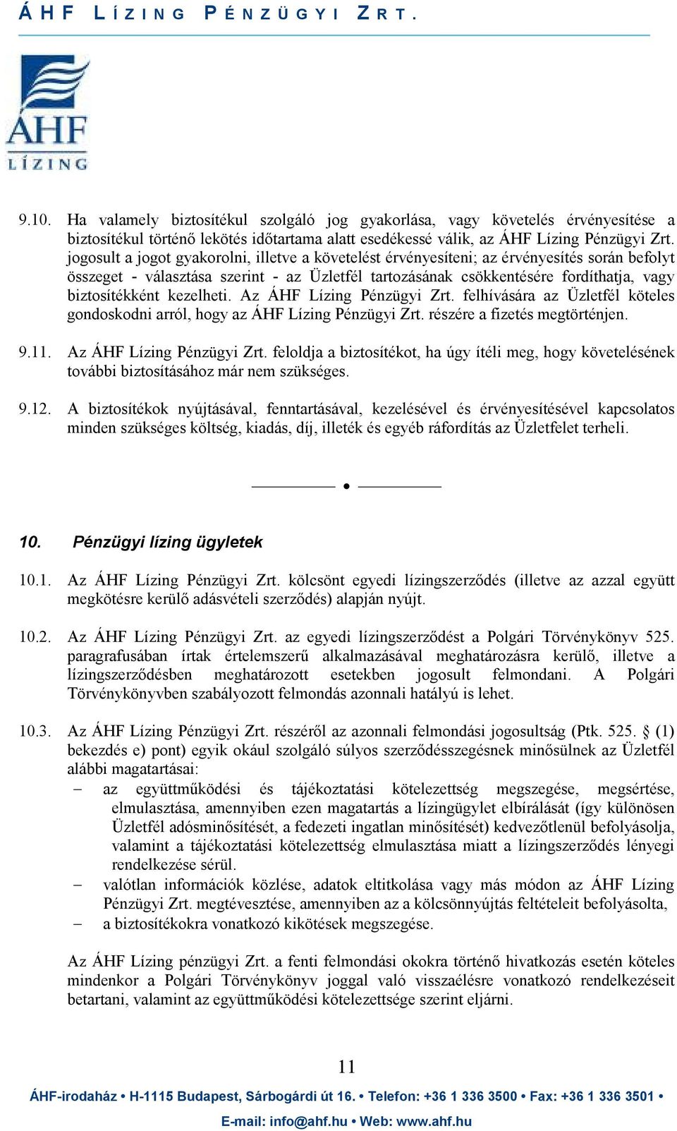 kezelheti. Az ÁHF Lízing Pénzügyi Zrt. felhívására az Üzletfél köteles gondoskodni arról, hogy az ÁHF Lízing Pénzügyi Zrt. részére a fizetés megtörténjen. 9.11. Az ÁHF Lízing Pénzügyi Zrt. feloldja a biztosítékot, ha úgy ítéli meg, hogy követelésének további biztosításához már nem szükséges.