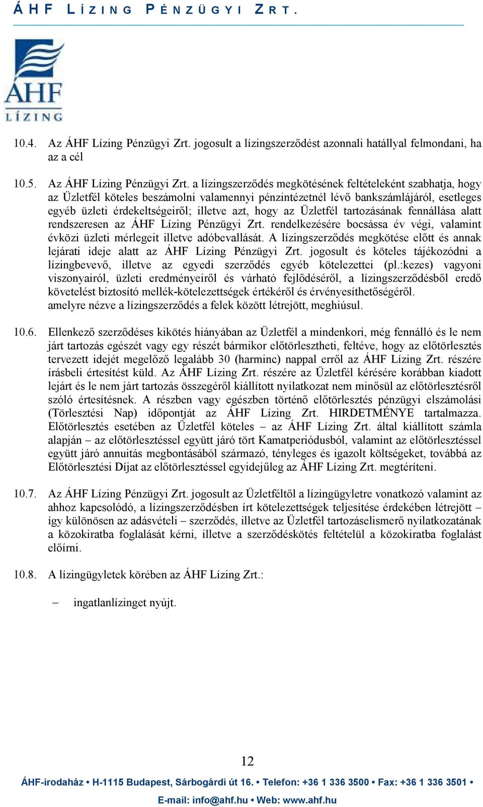 a lízingszerzıdés megkötésének feltételeként szabhatja, hogy az Üzletfél köteles beszámolni valamennyi pénzintézetnél lévı bankszámlájáról, esetleges egyéb üzleti érdekeltségeirıl; illetve azt, hogy