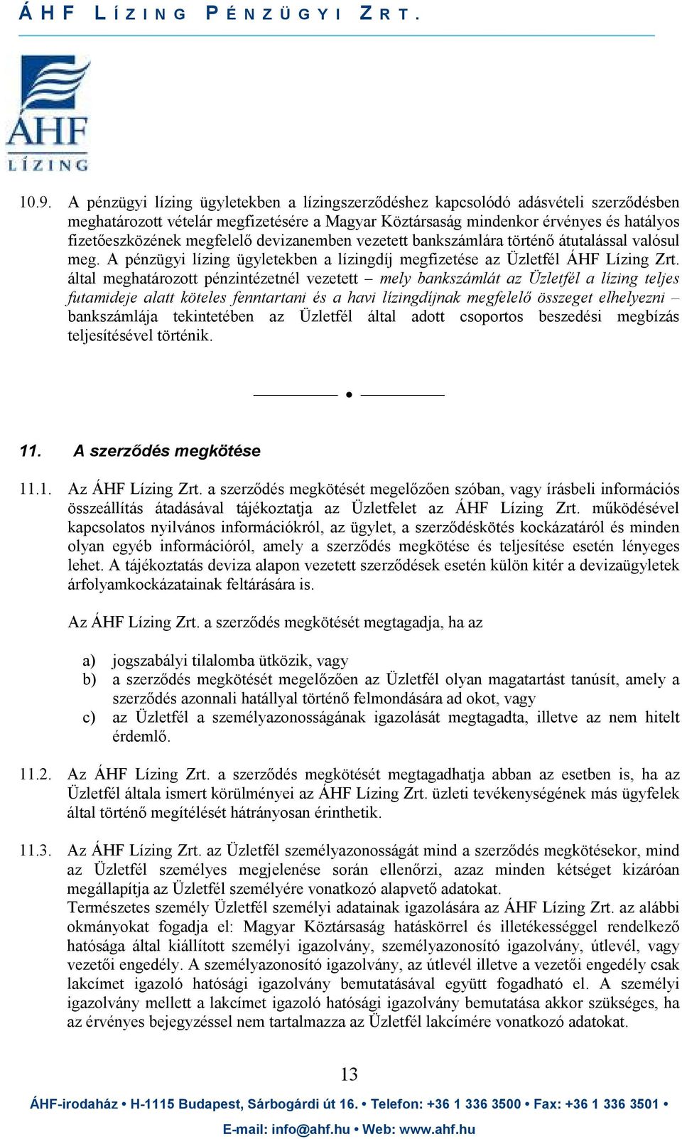 által meghatározott pénzintézetnél vezetett mely bankszámlát az Üzletfél a lízing teljes futamideje alatt köteles fenntartani és a havi lízingdíjnak megfelelı összeget elhelyezni bankszámlája