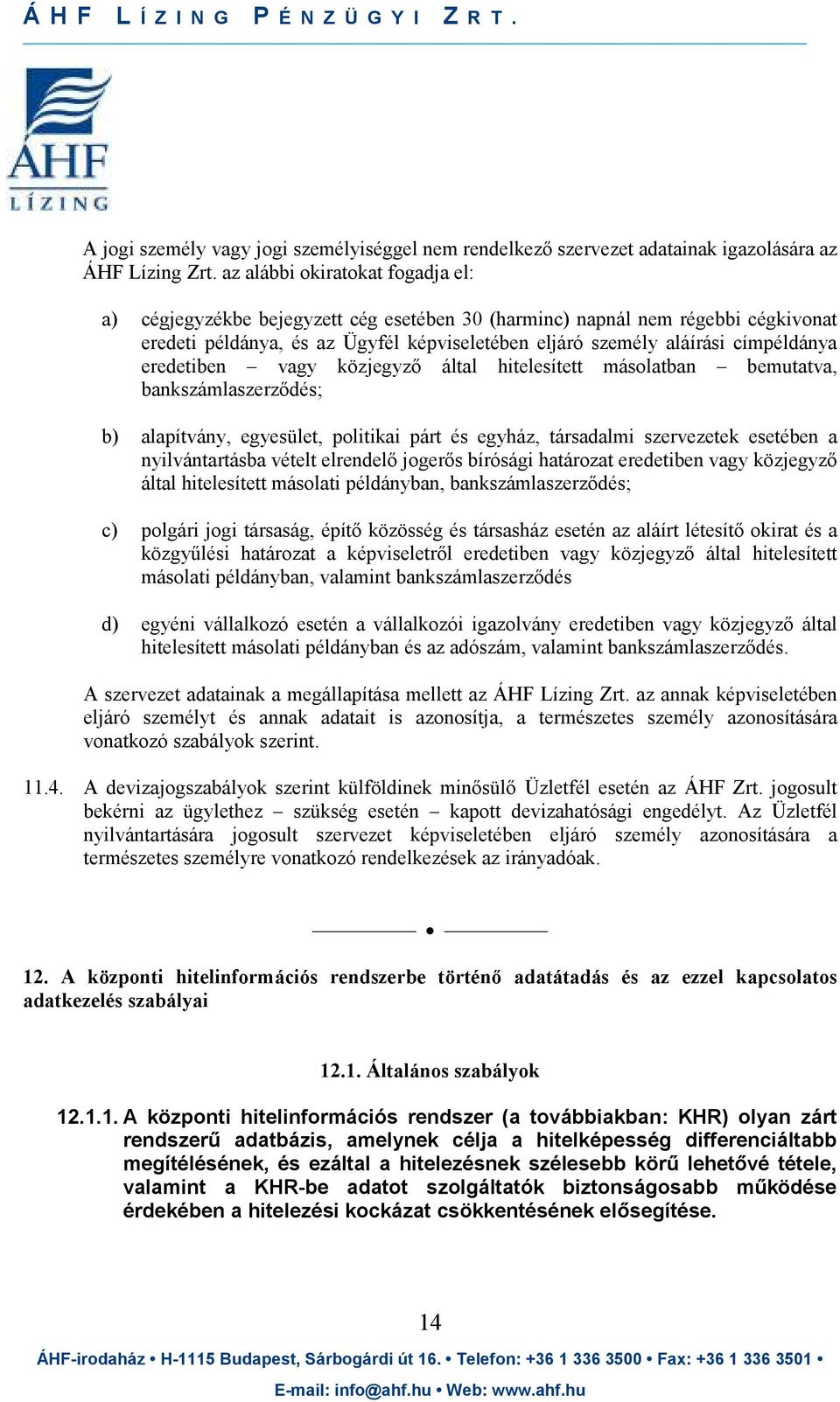 eredetiben vagy közjegyzı által hitelesített másolatban bemutatva, bankszámlaszerzıdés; b) alapítvány, egyesület, politikai párt és egyház, társadalmi szervezetek esetében a nyilvántartásba vételt