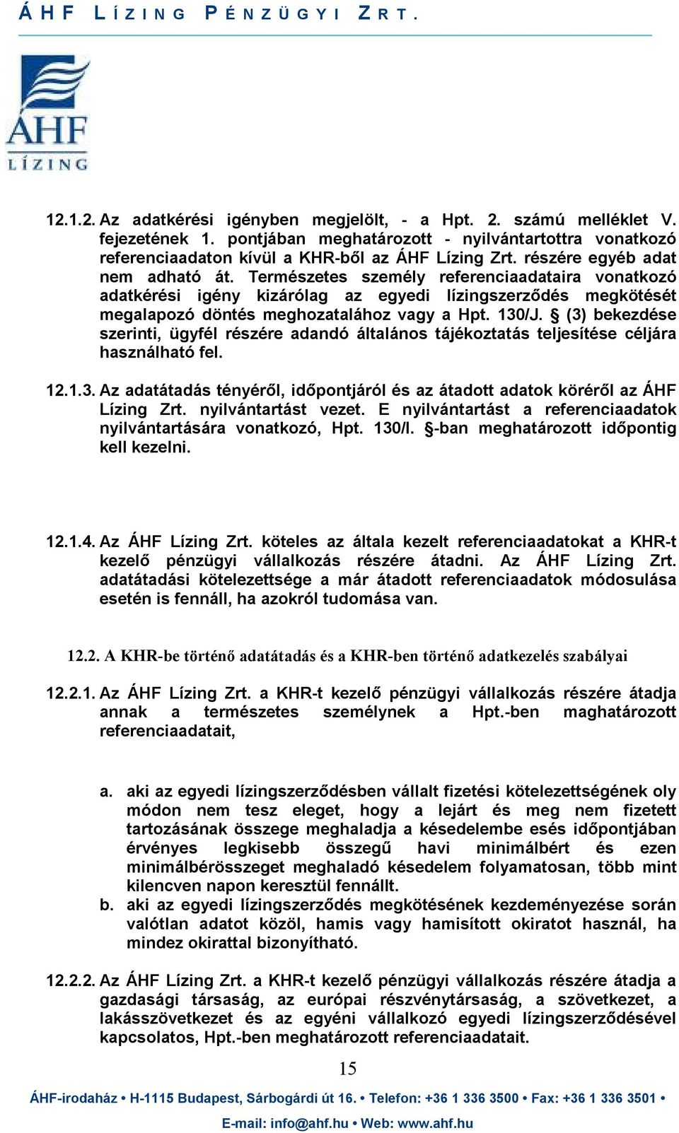 (3) bekezdése szerinti, ügyfél részére adandó általános tájékoztatás teljesítése céljára használható fel. 12.1.3. Az adatátadás tényérıl, idıpontjáról és az átadott adatok körérıl az ÁHF Lízing Zrt.