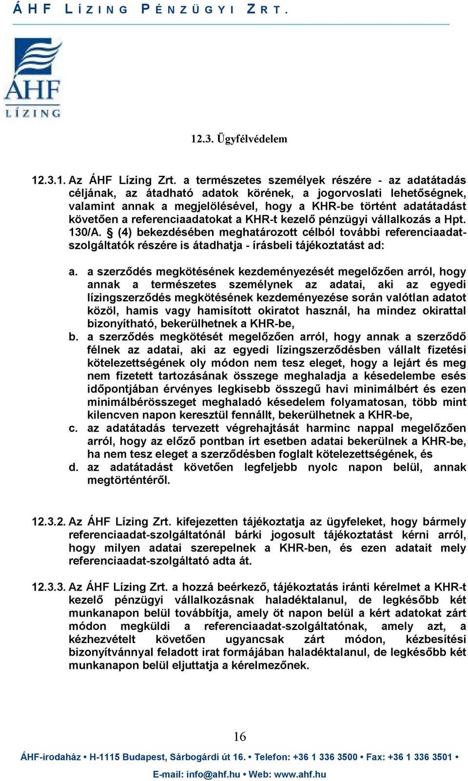 referenciaadatokat a KHR-t kezelı pénzügyi vállalkozás a Hpt. 130/A. (4) bekezdésében meghatározott célból további referenciaadatszolgáltatók részére is átadhatja - írásbeli tájékoztatást ad: a.