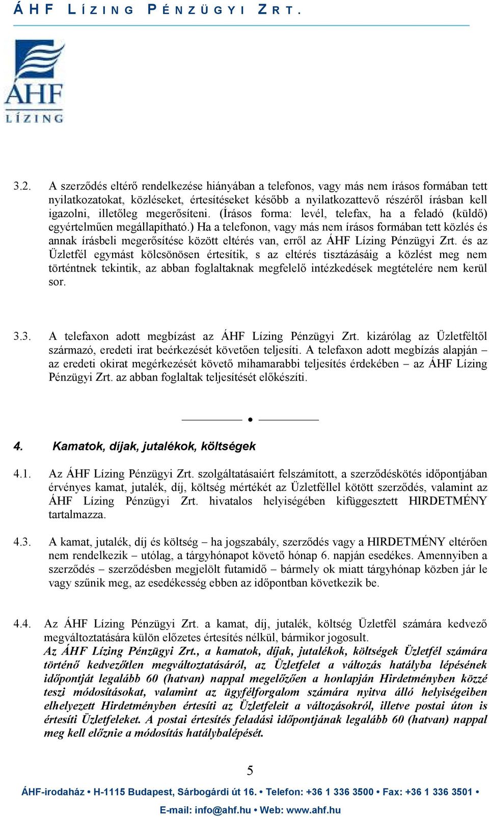 ) Ha a telefonon, vagy más nem írásos formában tett közlés és annak írásbeli megerısítése között eltérés van, errıl az ÁHF Lízing Pénzügyi Zrt.