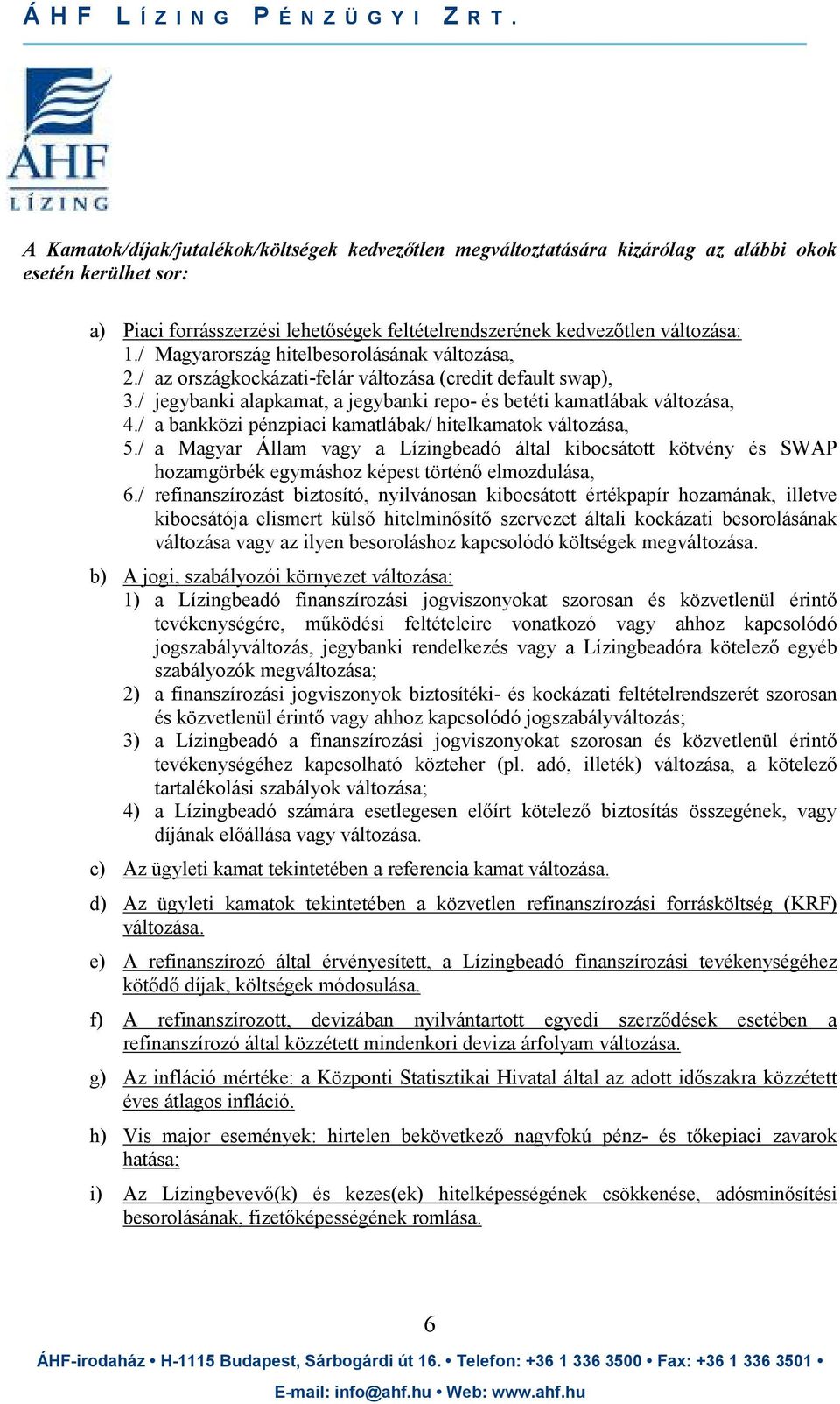 / a bankközi pénzpiaci kamatlábak/ hitelkamatok változása, 5./ a Magyar Állam vagy a Lízingbeadó által kibocsátott kötvény és SWAP hozamgörbék egymáshoz képest történı elmozdulása, 6.