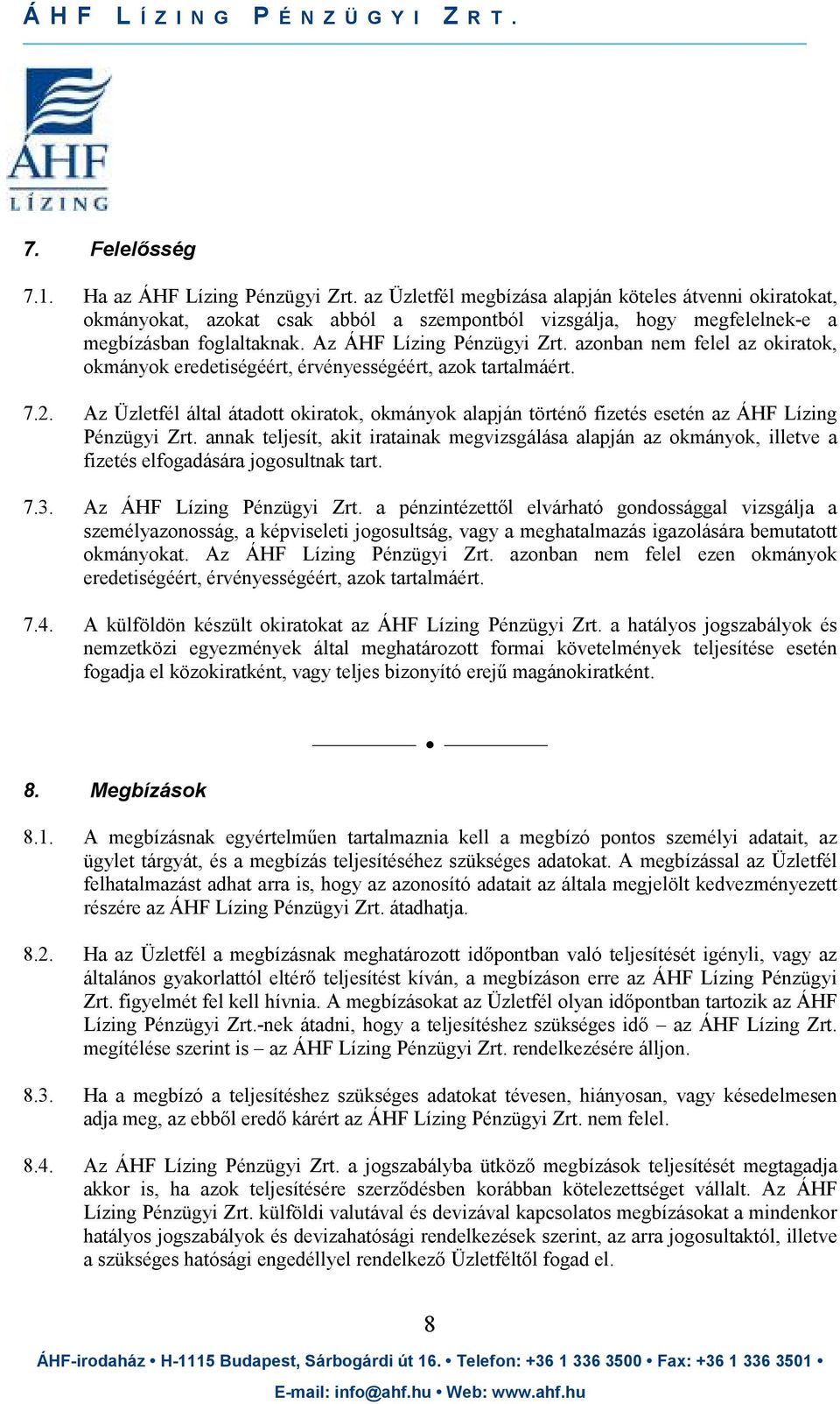 azonban nem felel az okiratok, okmányok eredetiségéért, érvényességéért, azok tartalmáért. 7.2. Az Üzletfél által átadott okiratok, okmányok alapján történı fizetés esetén az ÁHF Lízing Pénzügyi Zrt.