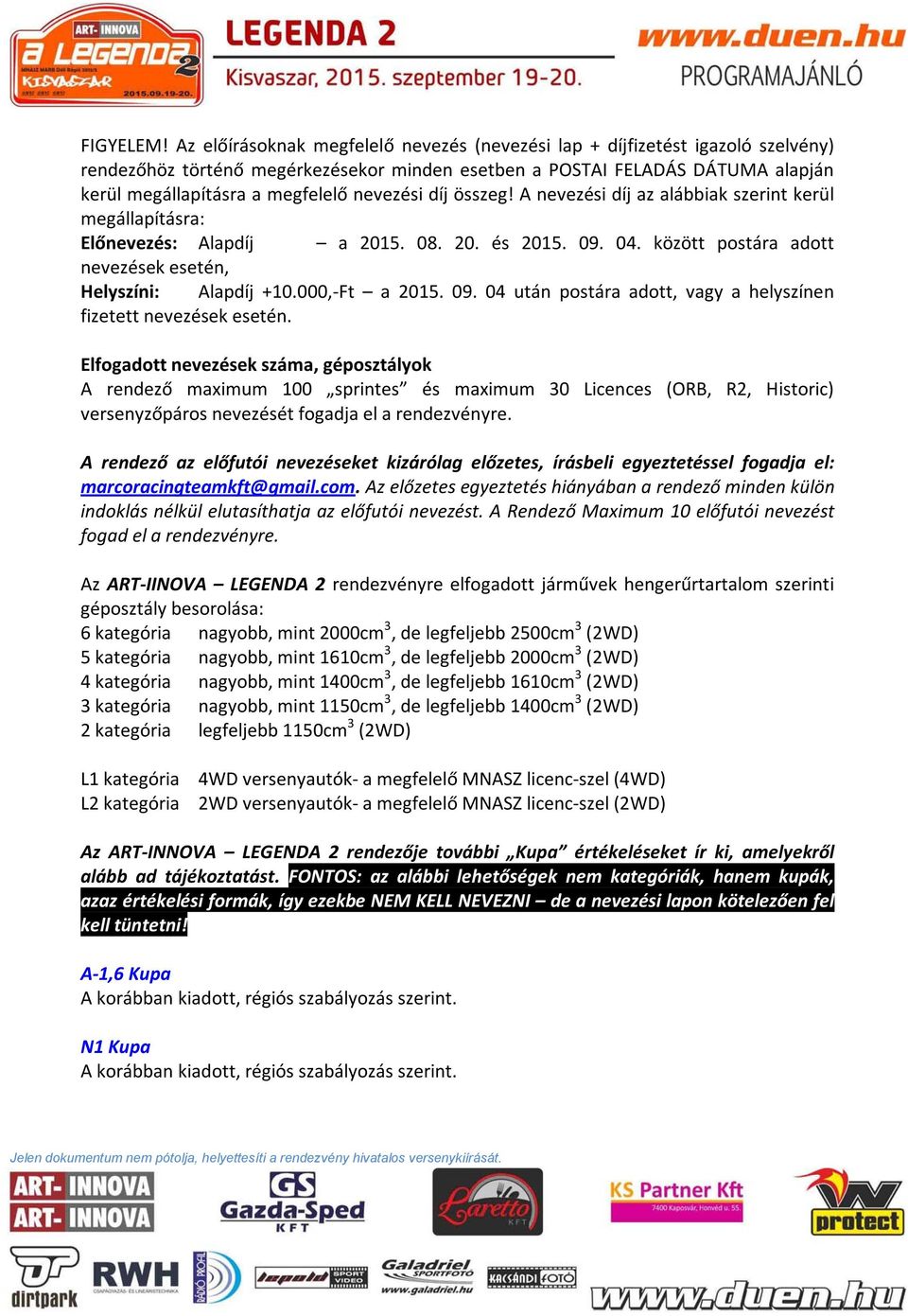 nevezési díj összeg! A nevezési díj az alábbiak szerint kerül megállapításra: Előnevezés: Alapdíj a 2015. 08. 20. és 2015. 09. 04. között postára adott nevezések esetén, Helyszíni: Alapdíj +10.