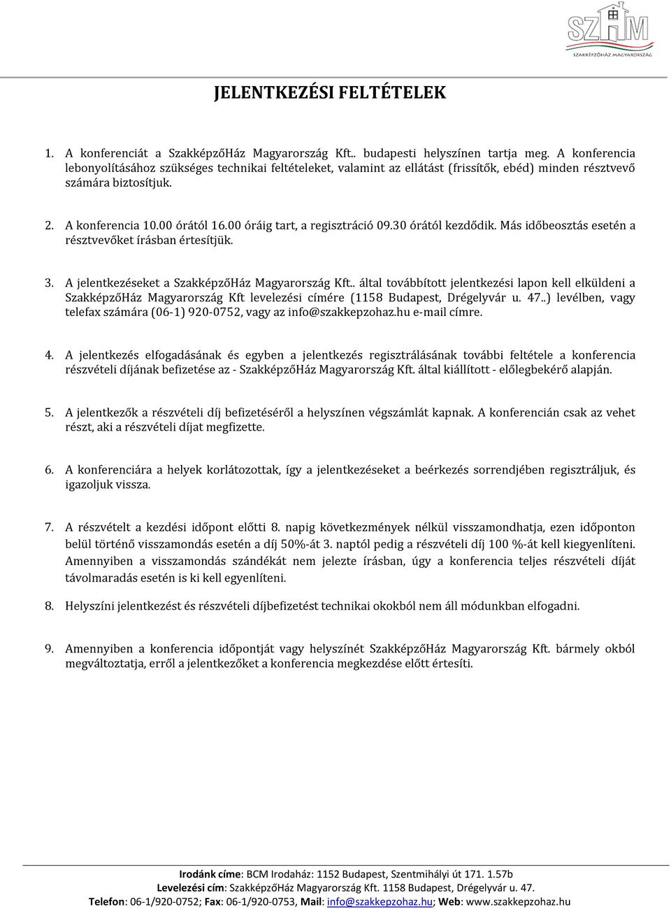 00 óráig tart, a regisztráció 09.30 órától kezdődik. Más időbeosztás esetén a résztvevőket írásban értesítjük. 3. A jelentkezéseket a SzakképzőHáz Magyarország Kft.