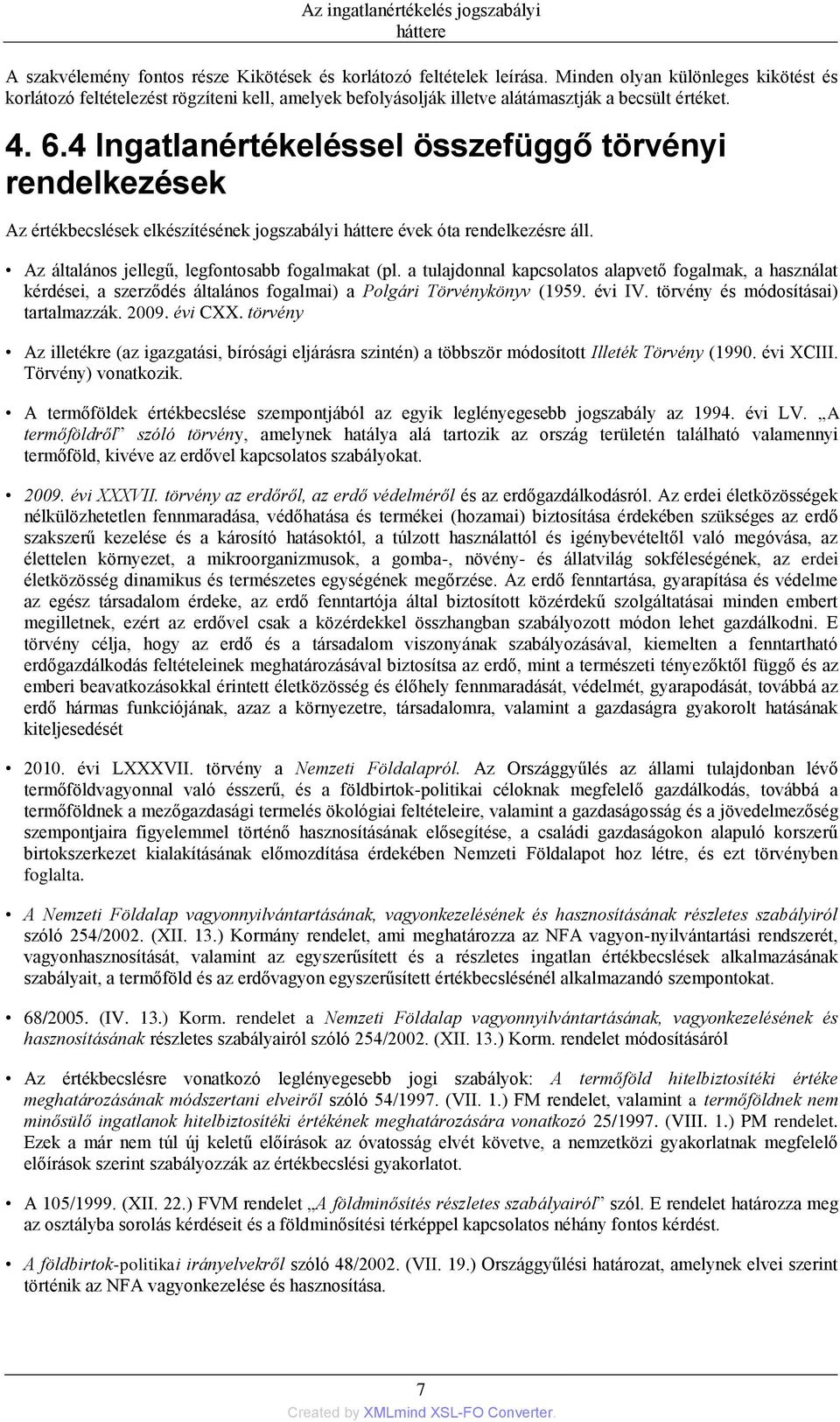 4 Ingatlanértékeléssel összefüggő törvényi rendelkezések Az értékbecslések elkészítésének jogszabályi évek óta rendelkezésre áll. Az általános jellegű, legfontosabb fogalmakat (pl.