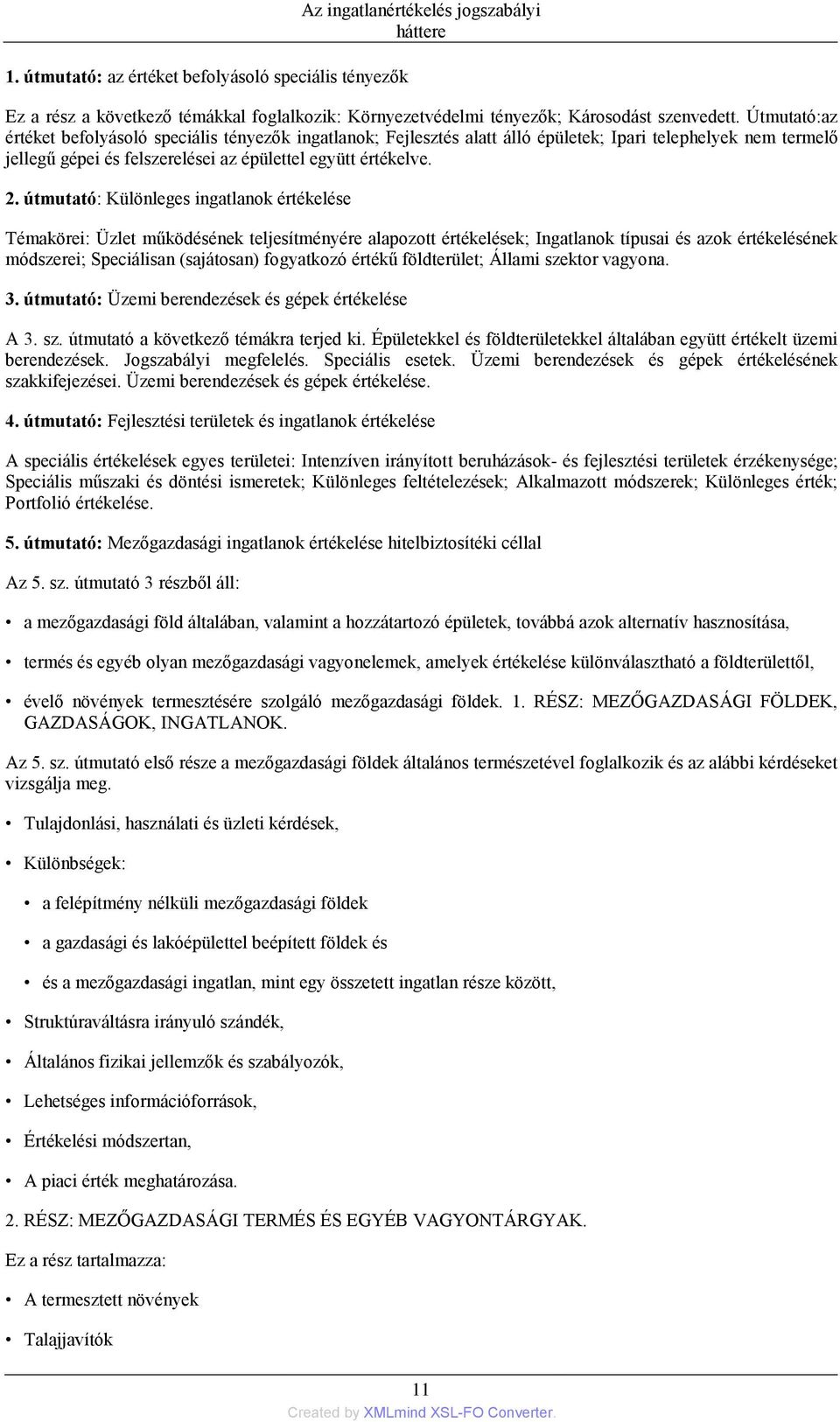 útmutató: Különleges ingatlanok értékelése Témakörei: Üzlet működésének teljesítményére alapozott értékelések; Ingatlanok típusai és azok értékelésének módszerei; Speciálisan (sajátosan) fogyatkozó