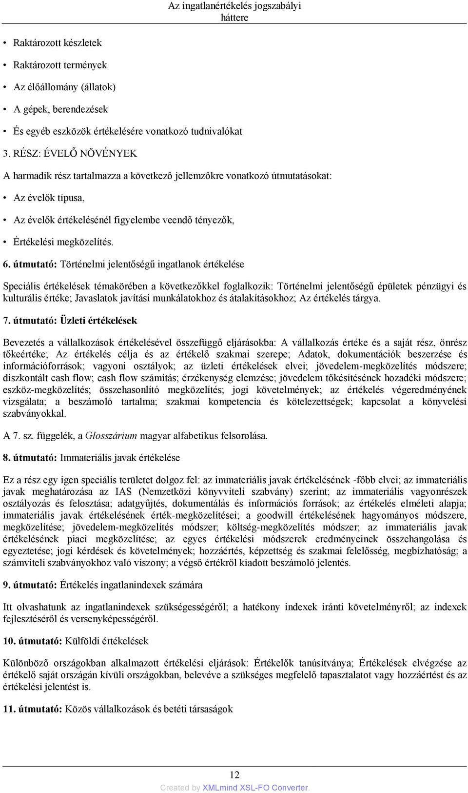 útmutató: Történelmi jelentőségű ingatlanok értékelése Speciális értékelések témakörében a következőkkel foglalkozik: Történelmi jelentőségű épületek pénzügyi és kulturális értéke; Javaslatok