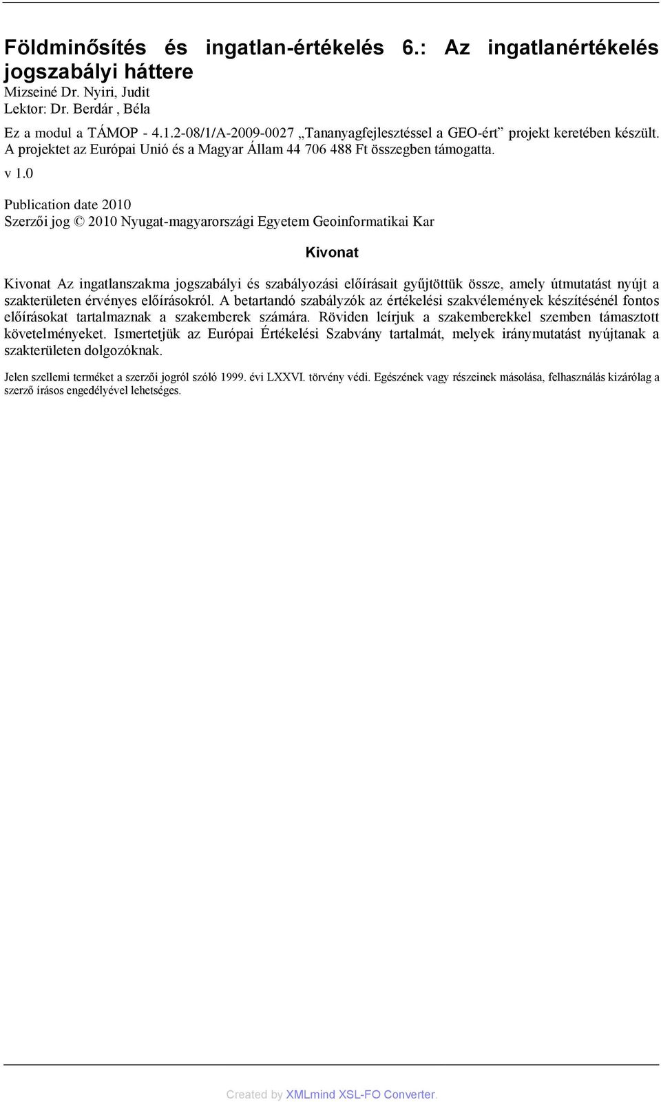 0 Publication date 2010 Szerzői jog 2010 Nyugat-magyarországi Egyetem Geoinformatikai Kar Kivonat Kivonat Az ingatlanszakma jogszabályi és szabályozási előírásait gyűjtöttük össze, amely útmutatást