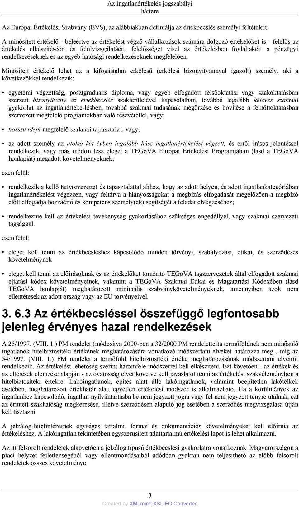 Minősített értékelő lehet az a kifogástalan erkölcsű (erkölcsi bizonyítvánnyal igazolt) személy, aki a következőkkel rendelkezik: egyetemi végzettség, posztgraduális diploma, vagy egyéb elfogadott