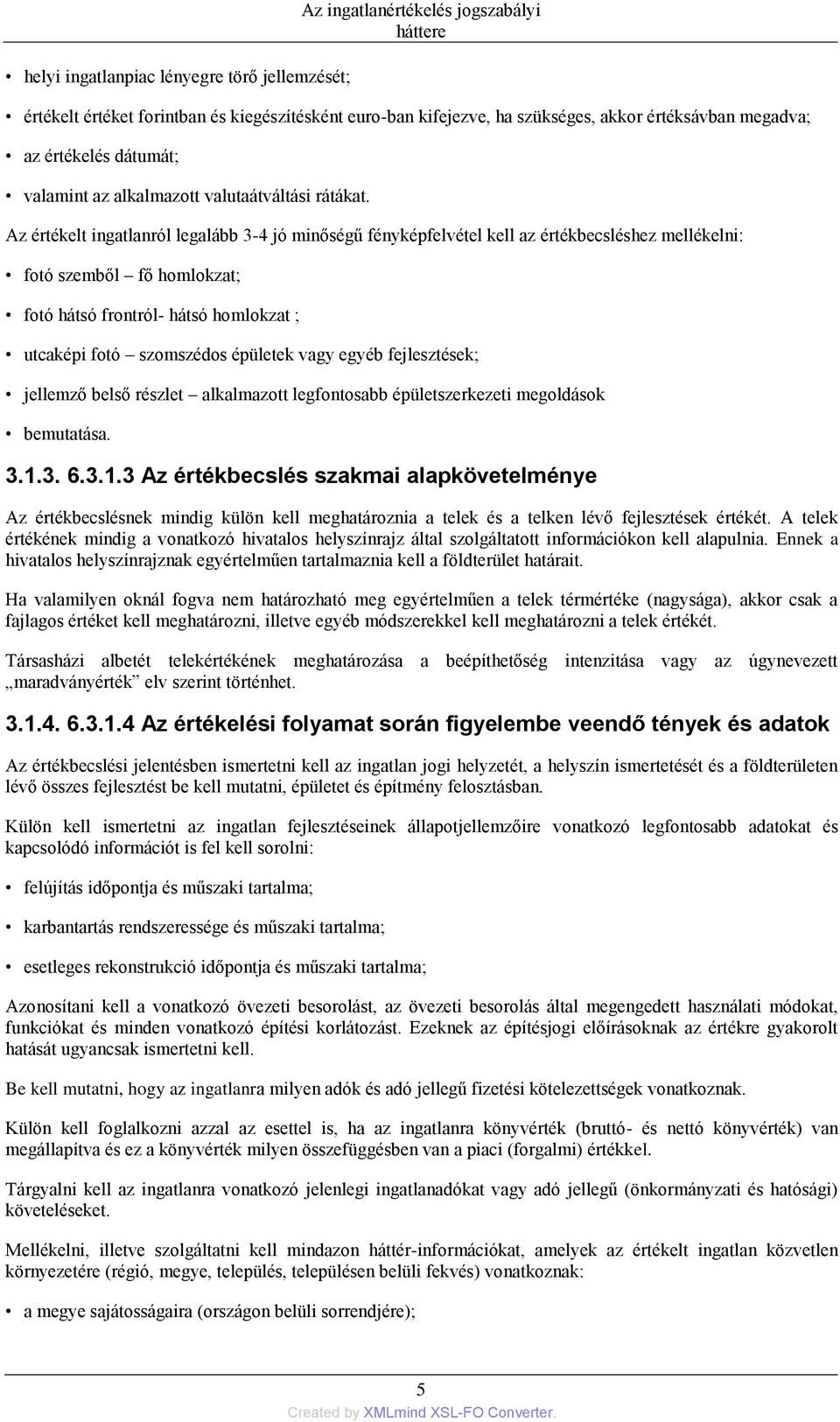 Az értékelt ingatlanról legalább 3-4 jó minőségű fényképfelvétel kell az értékbecsléshez mellékelni: fotó szemből fő homlokzat; fotó hátsó frontról- hátsó homlokzat ; utcaképi fotó szomszédos