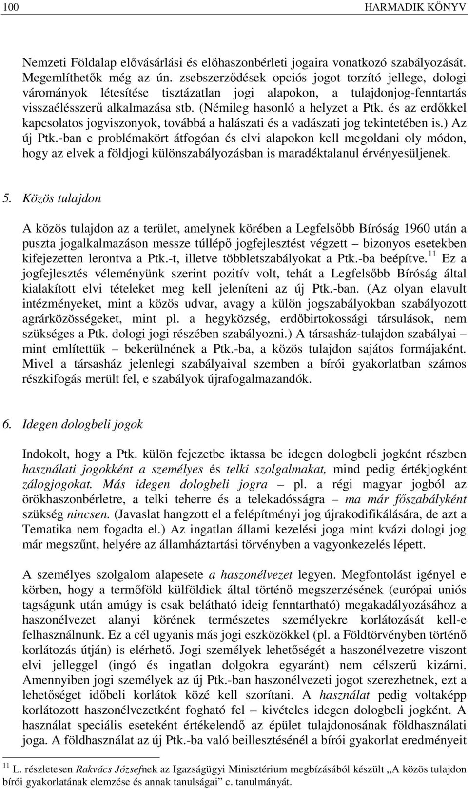 és az erdőkkel kapcsolatos jogviszonyok, továbbá a halászati és a vadászati jog tekintetében is.) Az új Ptk.