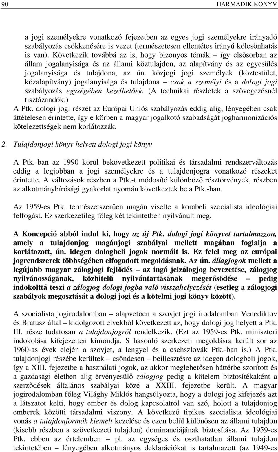 közjogi jogi személyek (köztestület, közalapítvány) jogalanyisága és tulajdona csak a személyi és a dologi jogi szabályozás egységében kezelhetőek. (A technikai részletek a szövegezésnél tisztázandók.