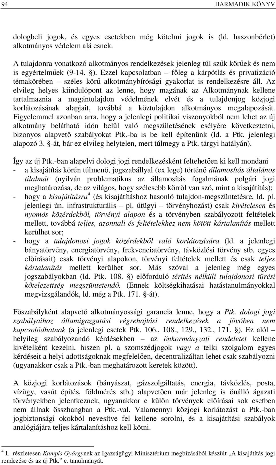 Ezzel kapcsolatban főleg a kárpótlás és privatizáció témakörében széles körű alkotmánybírósági gyakorlat is rendelkezésre áll.