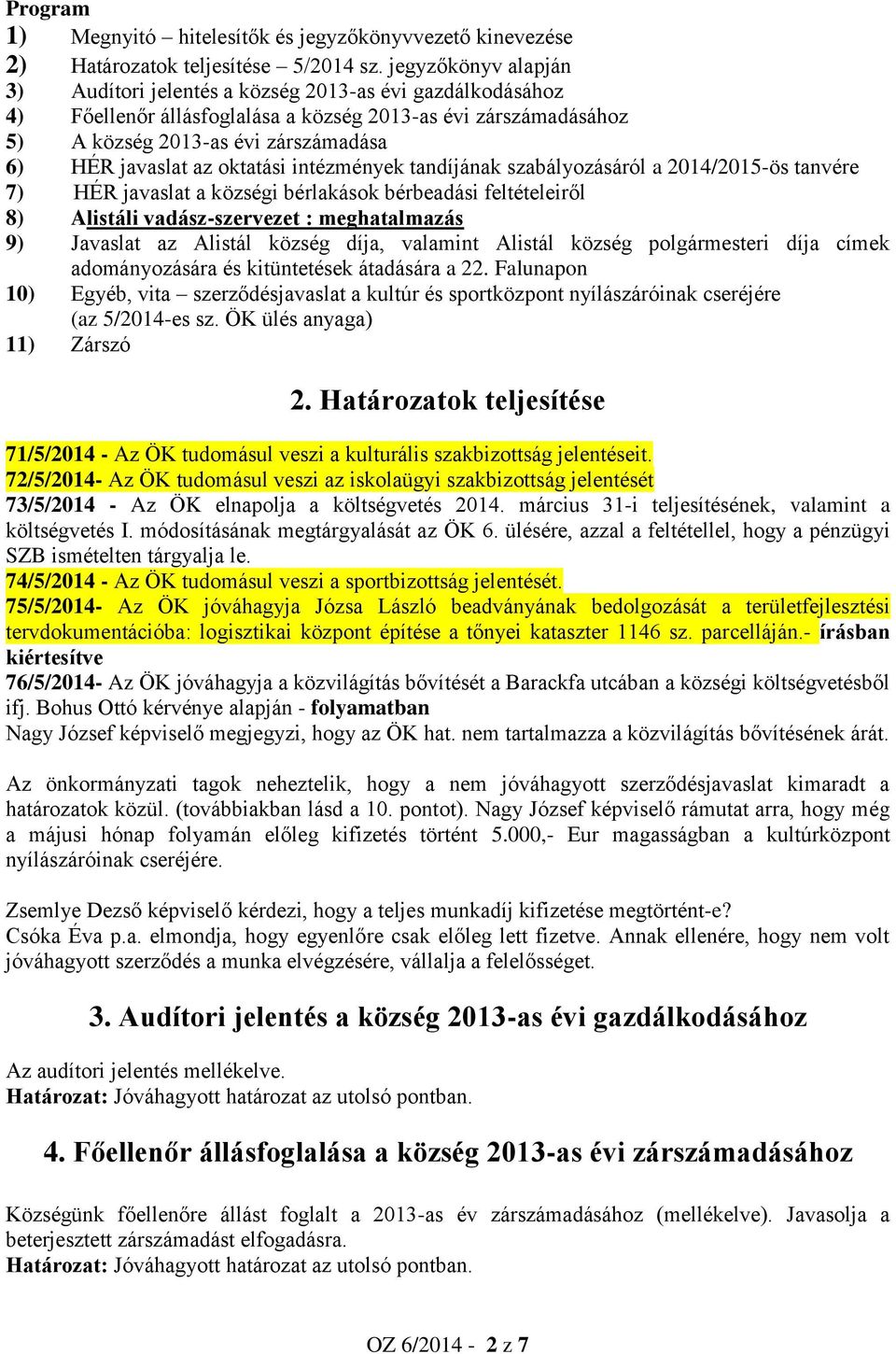 oktatási intézmények tandíjának szabályozásáról a 2014/2015-ös tanvére 7) HÉR javaslat a községi bérlakások bérbeadási feltételeiről 8) Alistáli vadász-szervezet : meghatalmazás 9) Javaslat az