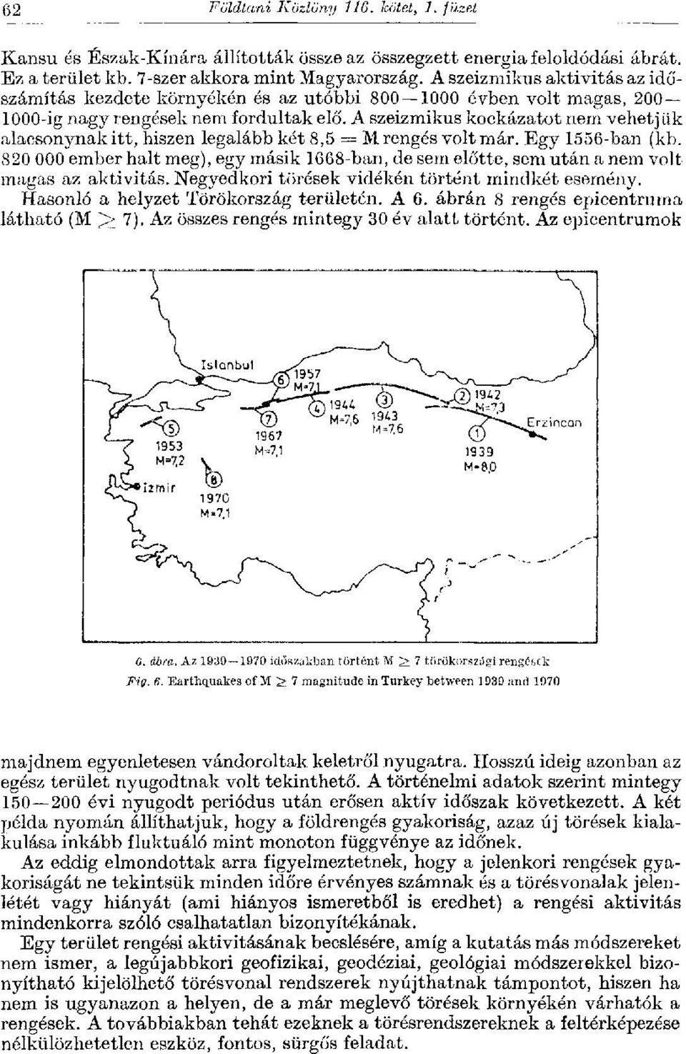 A szeizmikus kockázatot nem vehetj ük alacsonynak itt, hiszen legalább két 8,5 = M rengés volt már. Egy 1556-ban (kb.