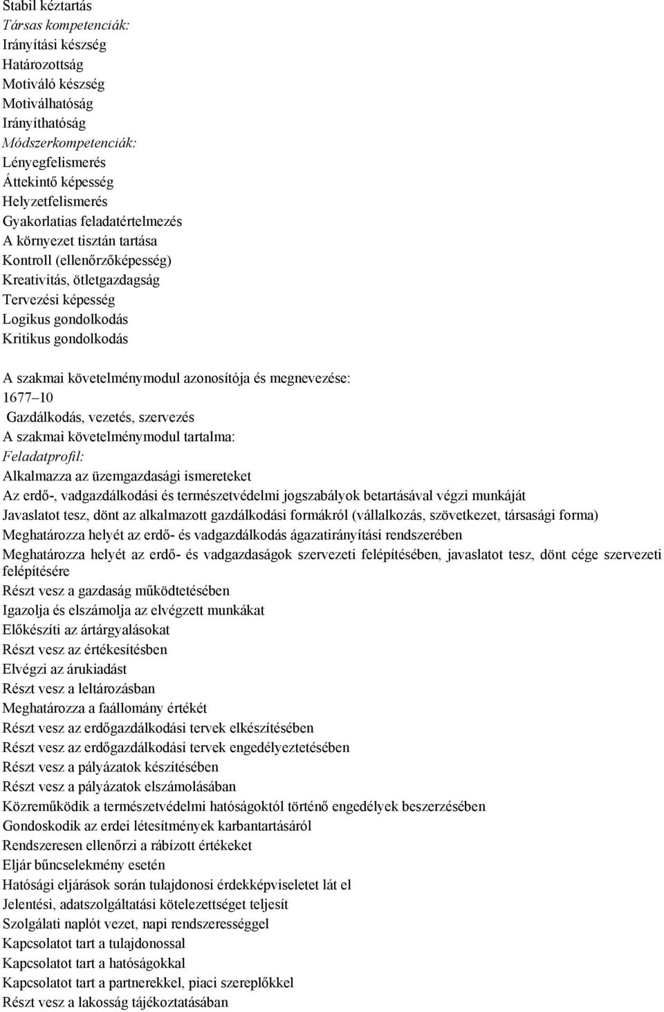 követelménymodul azonosítója és megnevezése: 1677 10 Gazdálkodás, vezetés, szervezés A szakmai követelménymodul tartalma: Feladatprofil: Alkalmazza az üzemgazdasági ismereteket Az erdő-,